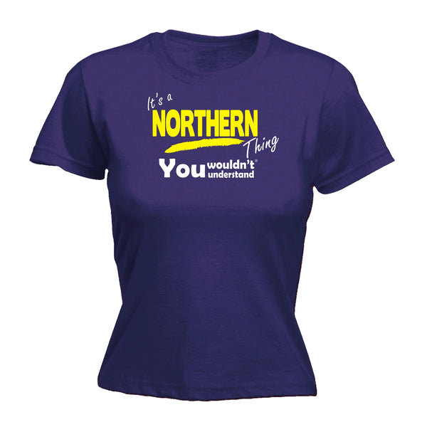 It's A Northern Thing You Wouldn't Understand - Women's FITTED T-SHIRT
